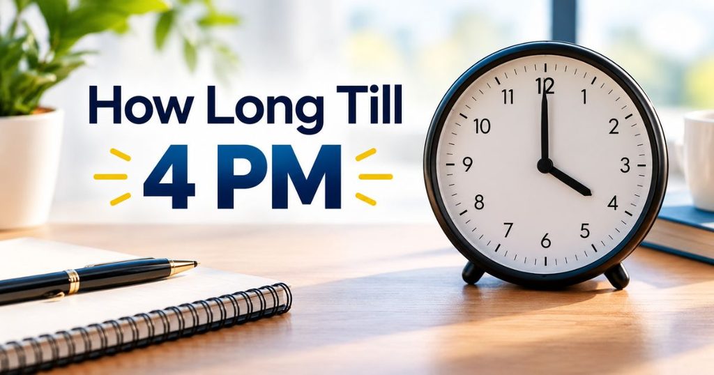 How Long Till 4 PM? The Fastest Way to Work Out Your Countdown