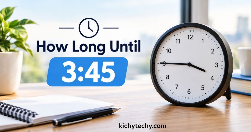 How Long Until 3:45? A Simple Guide to Calculating Time Left in Your Day
