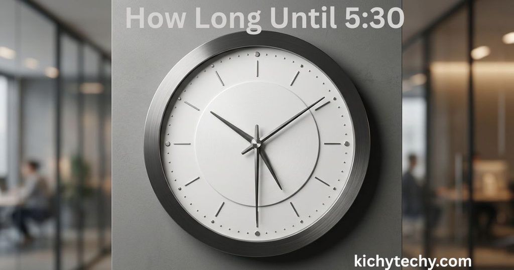 How Long Until 5:30? A Simple Guide to Counting Down the Clock