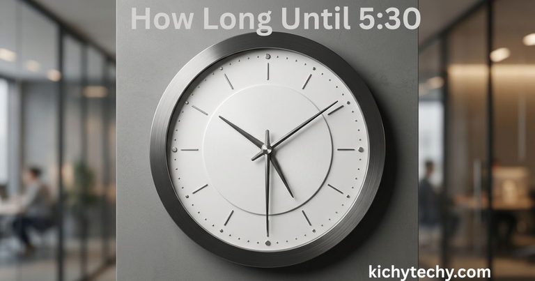 How Long Until 5:30? A Simple Guide to Counting Down the Clock