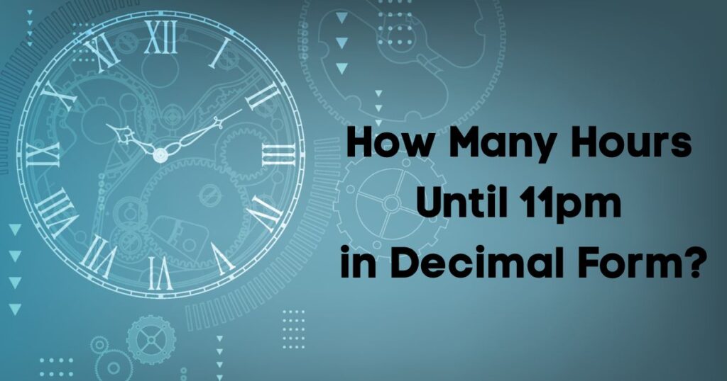 How Many Hours Until 11pm in Decimal Form?