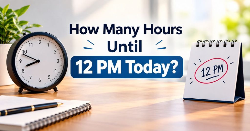 How Many Hours Until 12 PM Today? Quick Countdown & Calculation Guide